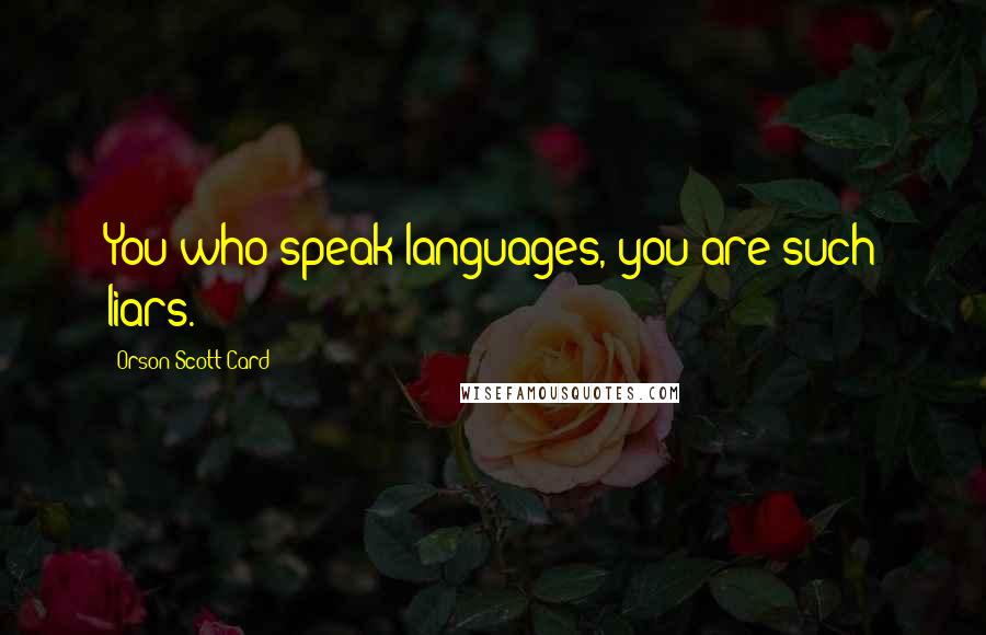 Orson Scott Card Quotes: You who speak languages, you are such liars.