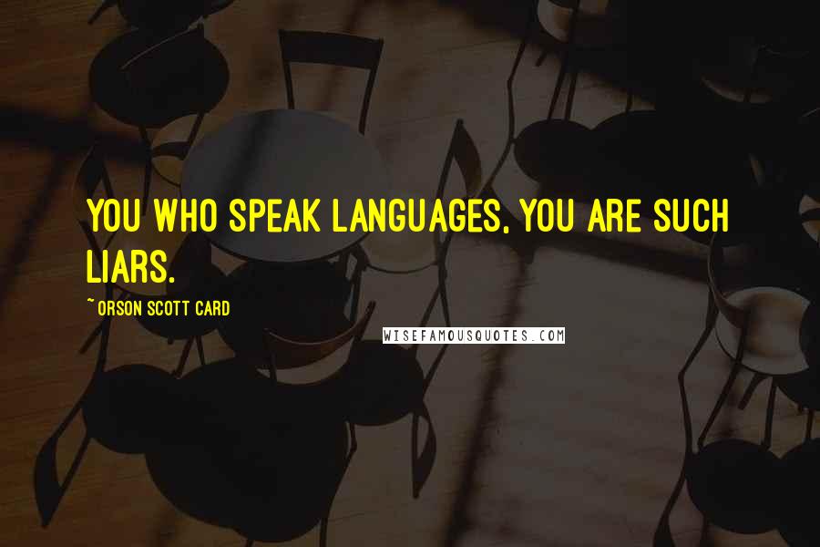 Orson Scott Card Quotes: You who speak languages, you are such liars.