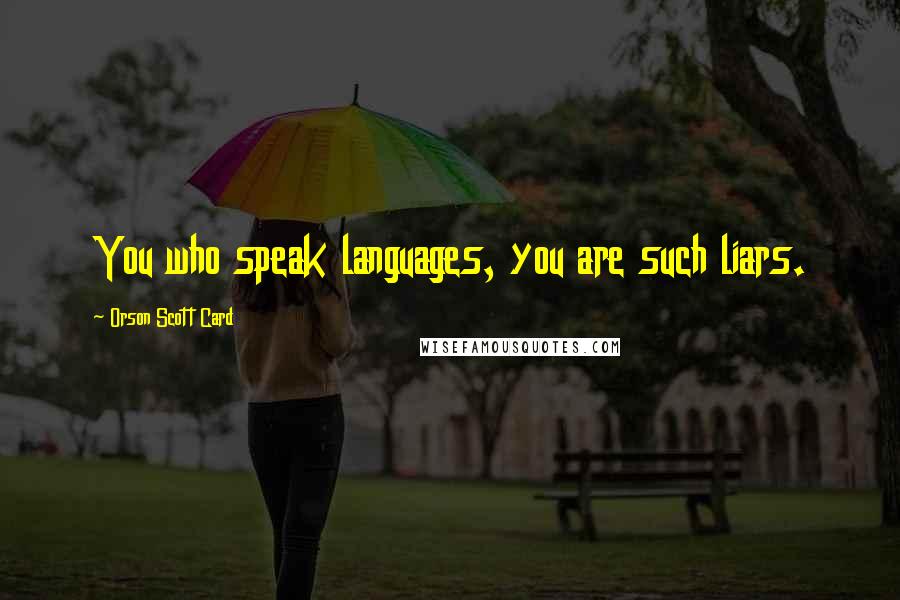 Orson Scott Card Quotes: You who speak languages, you are such liars.