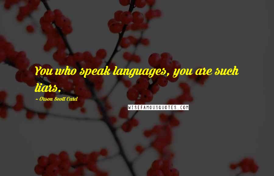 Orson Scott Card Quotes: You who speak languages, you are such liars.