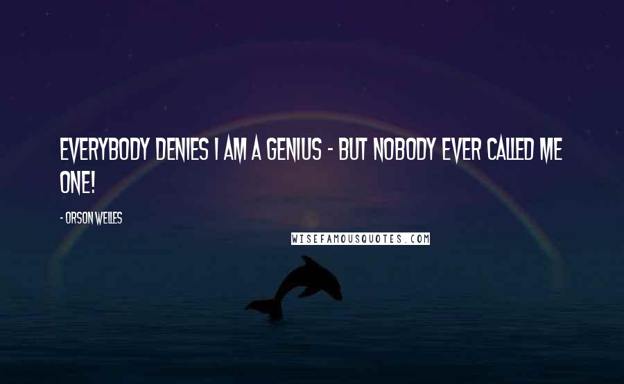 Orson Welles Quotes: Everybody denies I am a genius - but nobody ever called me one!