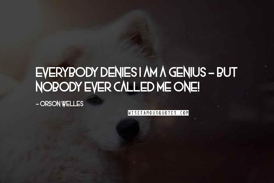 Orson Welles Quotes: Everybody denies I am a genius - but nobody ever called me one!