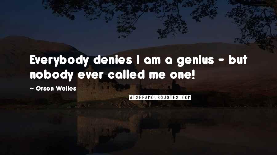 Orson Welles Quotes: Everybody denies I am a genius - but nobody ever called me one!