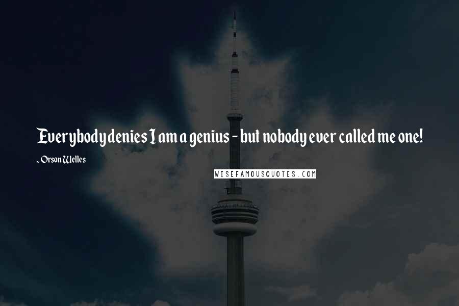 Orson Welles Quotes: Everybody denies I am a genius - but nobody ever called me one!