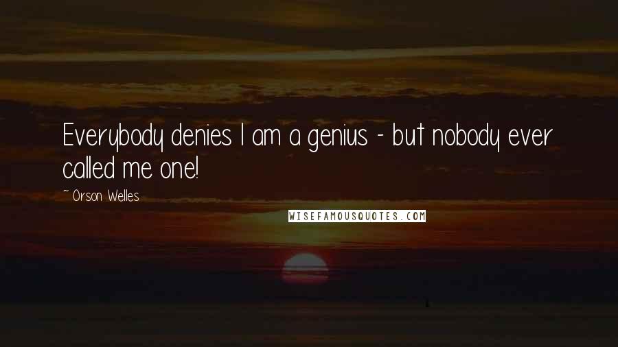 Orson Welles Quotes: Everybody denies I am a genius - but nobody ever called me one!