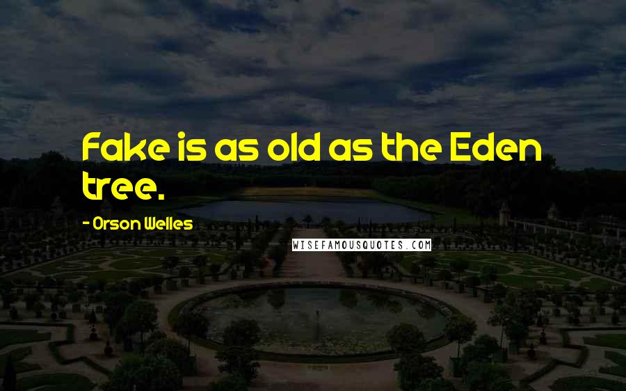 Orson Welles Quotes: Fake is as old as the Eden tree.