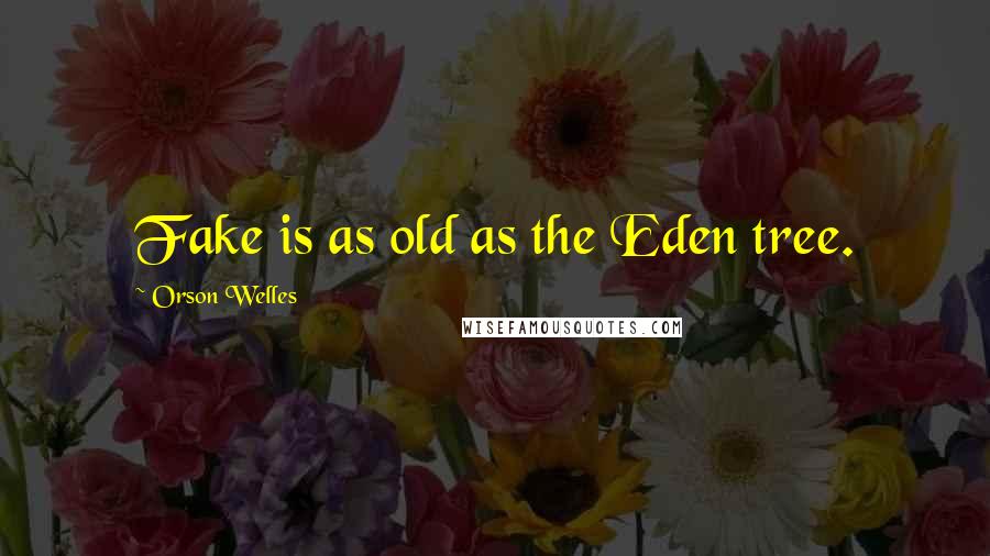 Orson Welles Quotes: Fake is as old as the Eden tree.