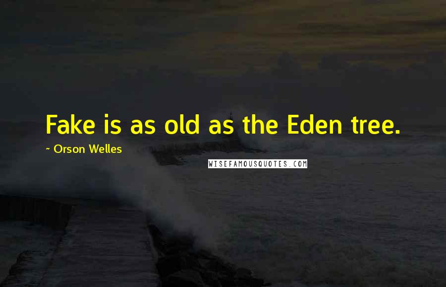 Orson Welles Quotes: Fake is as old as the Eden tree.