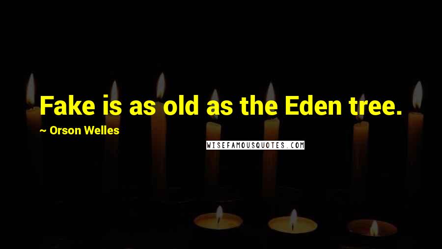 Orson Welles Quotes: Fake is as old as the Eden tree.