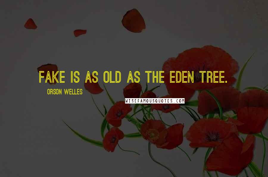 Orson Welles Quotes: Fake is as old as the Eden tree.