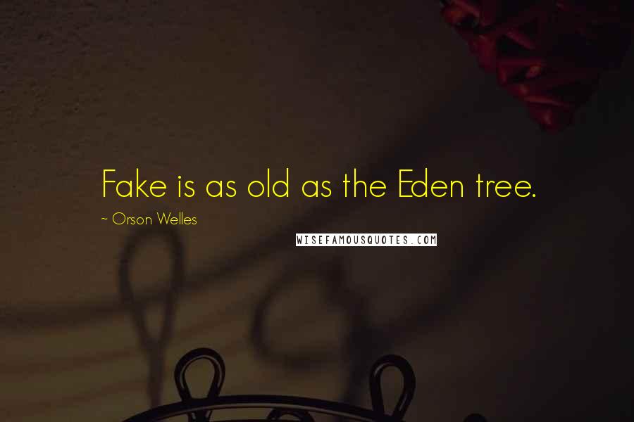 Orson Welles Quotes: Fake is as old as the Eden tree.