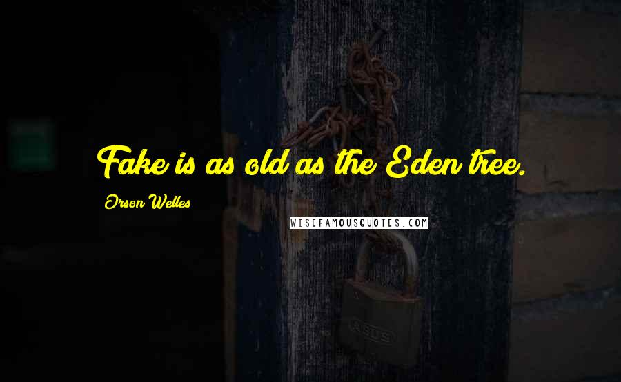 Orson Welles Quotes: Fake is as old as the Eden tree.