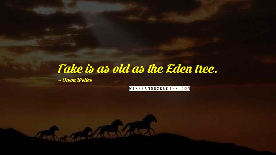 Orson Welles Quotes: Fake is as old as the Eden tree.