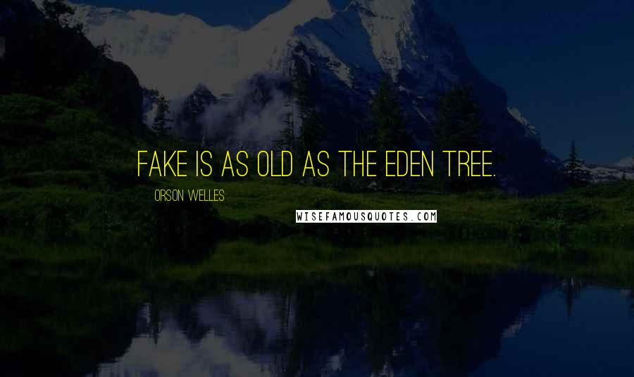 Orson Welles Quotes: Fake is as old as the Eden tree.