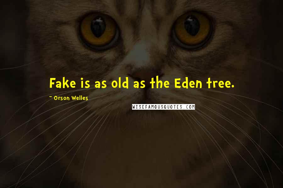 Orson Welles Quotes: Fake is as old as the Eden tree.