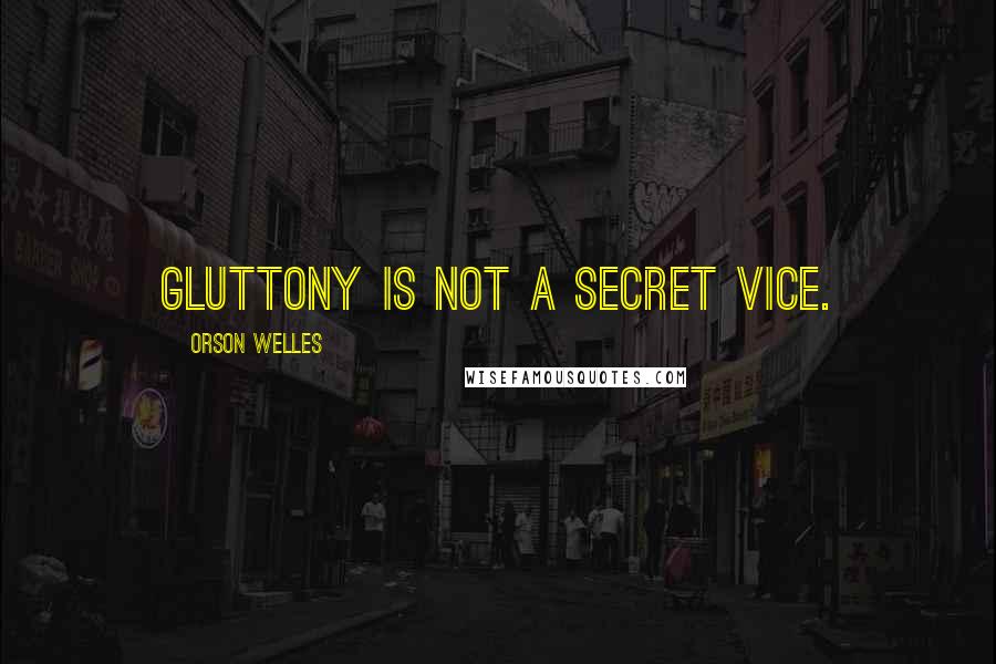 Orson Welles Quotes: Gluttony is not a secret vice.