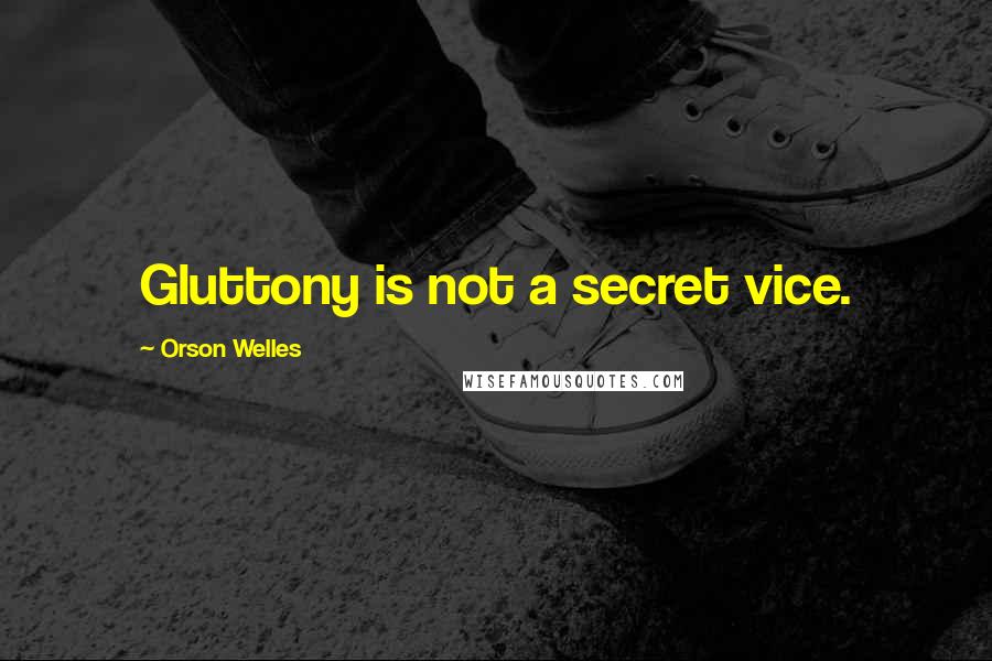 Orson Welles Quotes: Gluttony is not a secret vice.