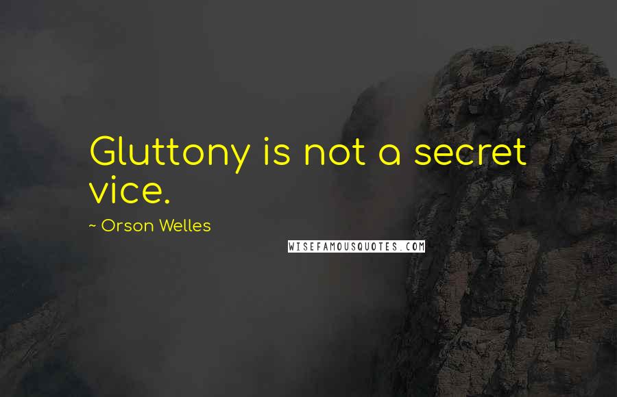 Orson Welles Quotes: Gluttony is not a secret vice.