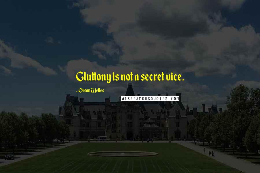 Orson Welles Quotes: Gluttony is not a secret vice.