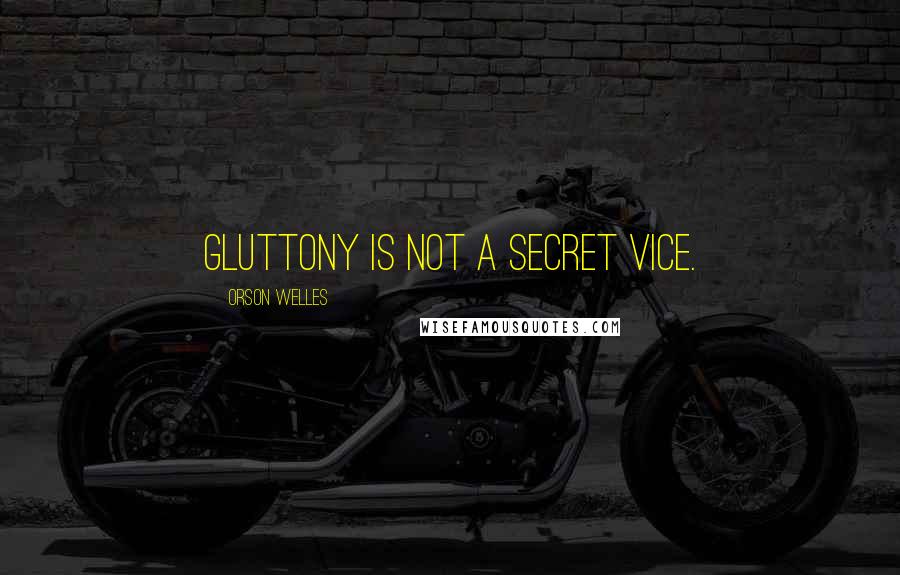 Orson Welles Quotes: Gluttony is not a secret vice.