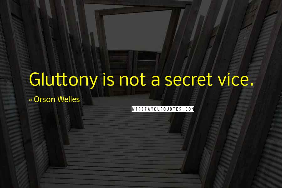 Orson Welles Quotes: Gluttony is not a secret vice.