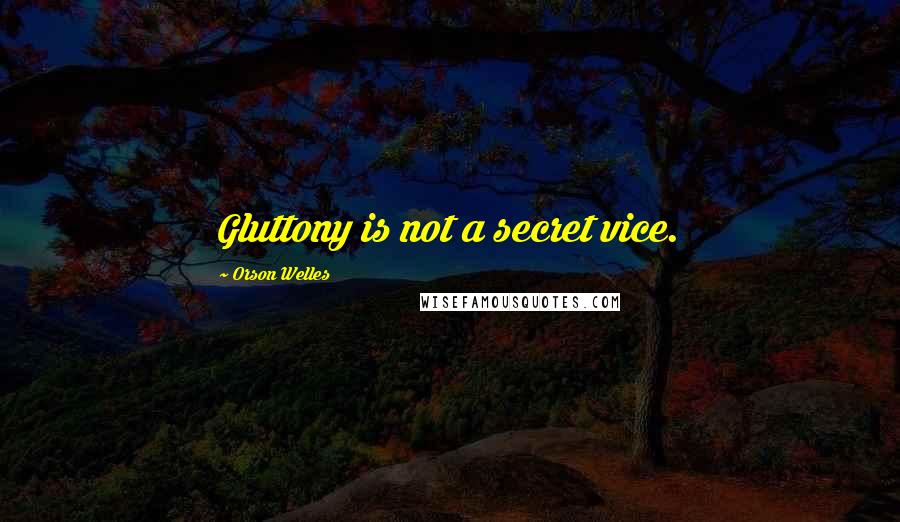 Orson Welles Quotes: Gluttony is not a secret vice.