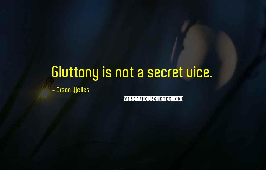 Orson Welles Quotes: Gluttony is not a secret vice.
