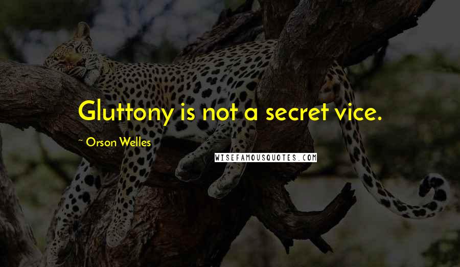 Orson Welles Quotes: Gluttony is not a secret vice.
