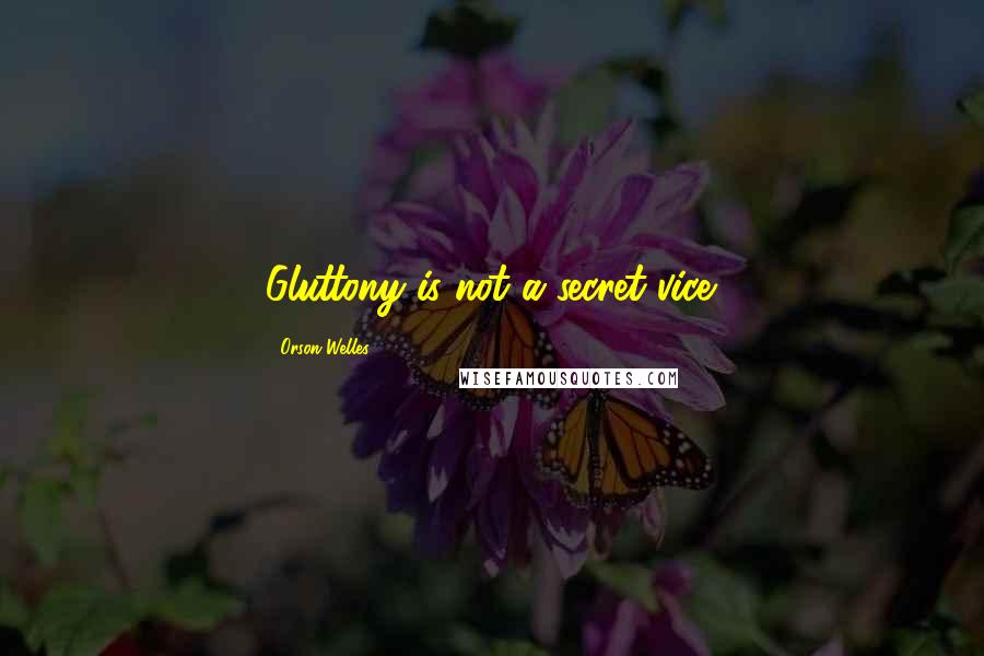 Orson Welles Quotes: Gluttony is not a secret vice.