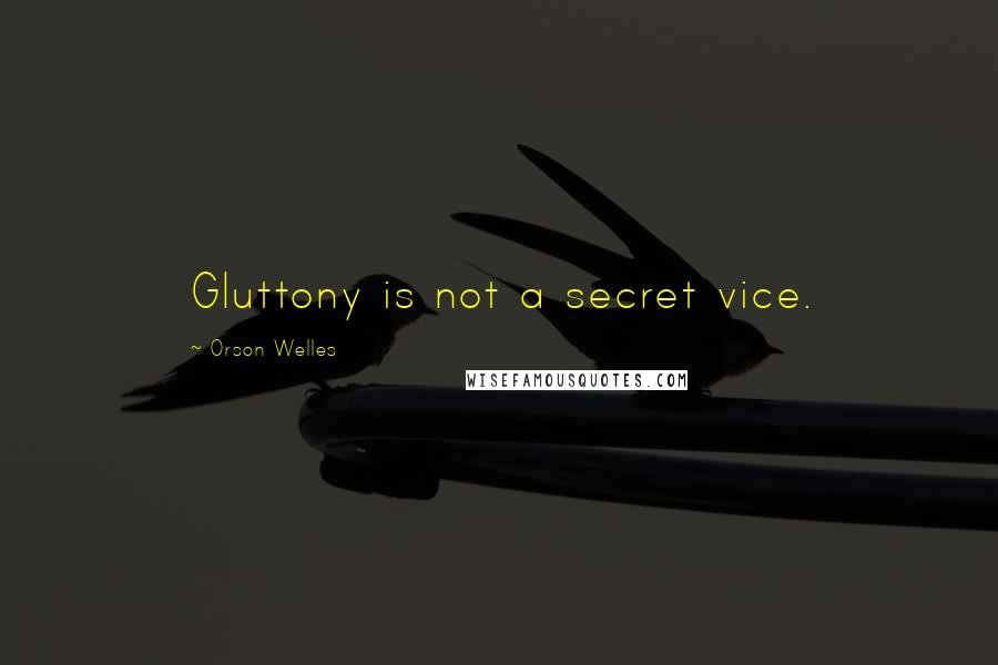 Orson Welles Quotes: Gluttony is not a secret vice.