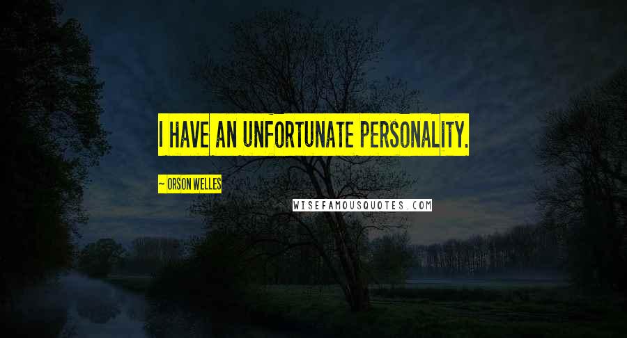 Orson Welles Quotes: I have an unfortunate personality.