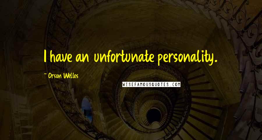 Orson Welles Quotes: I have an unfortunate personality.