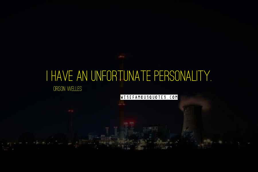 Orson Welles Quotes: I have an unfortunate personality.