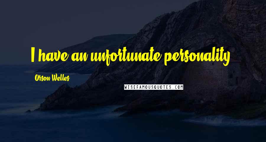Orson Welles Quotes: I have an unfortunate personality.