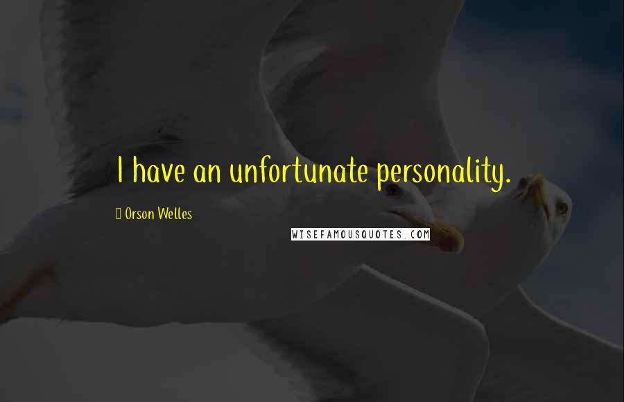 Orson Welles Quotes: I have an unfortunate personality.