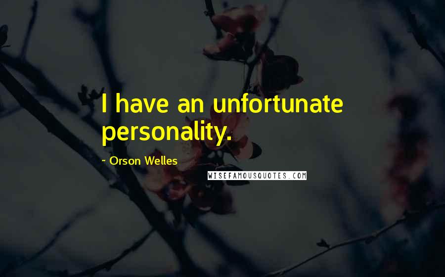 Orson Welles Quotes: I have an unfortunate personality.