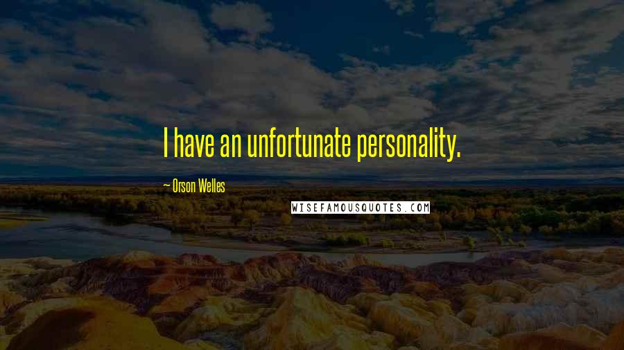 Orson Welles Quotes: I have an unfortunate personality.