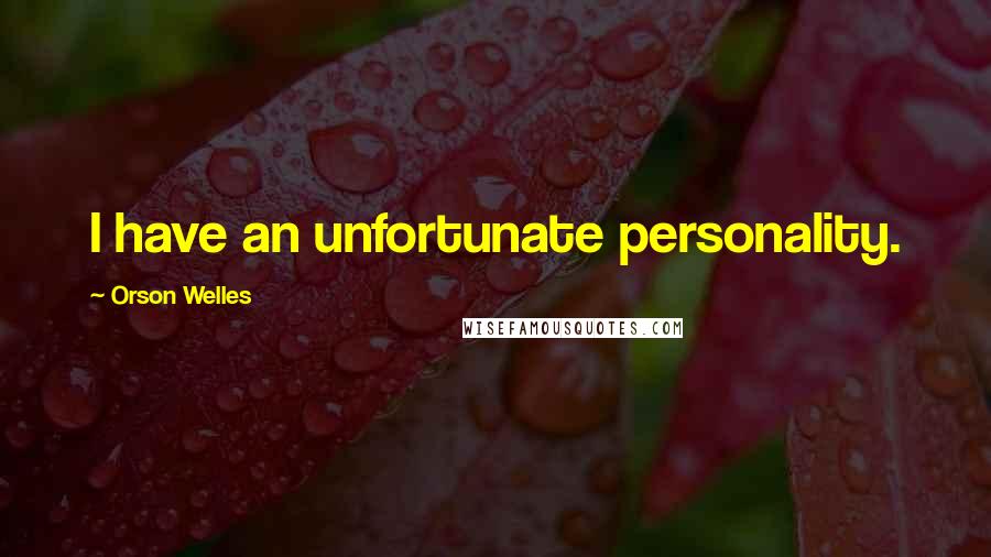 Orson Welles Quotes: I have an unfortunate personality.