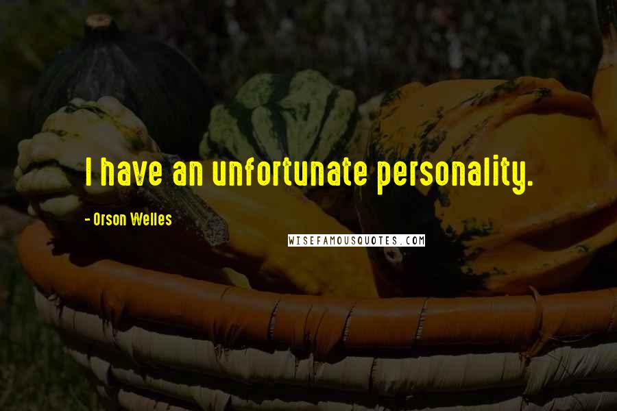 Orson Welles Quotes: I have an unfortunate personality.