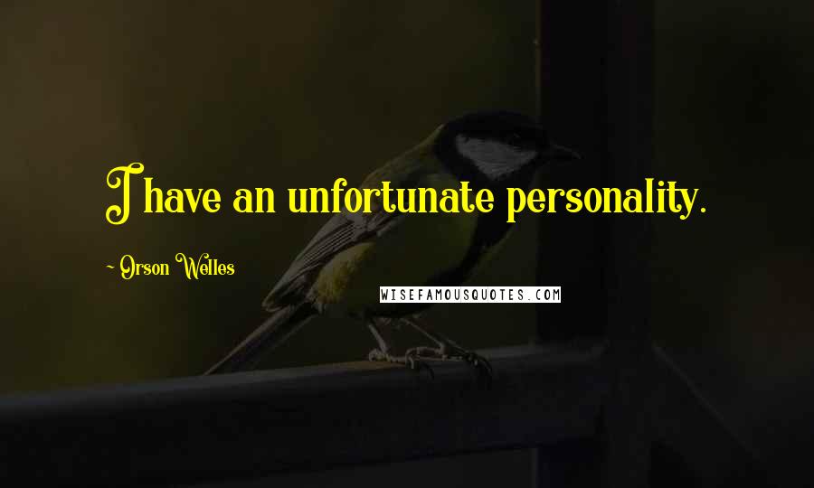 Orson Welles Quotes: I have an unfortunate personality.