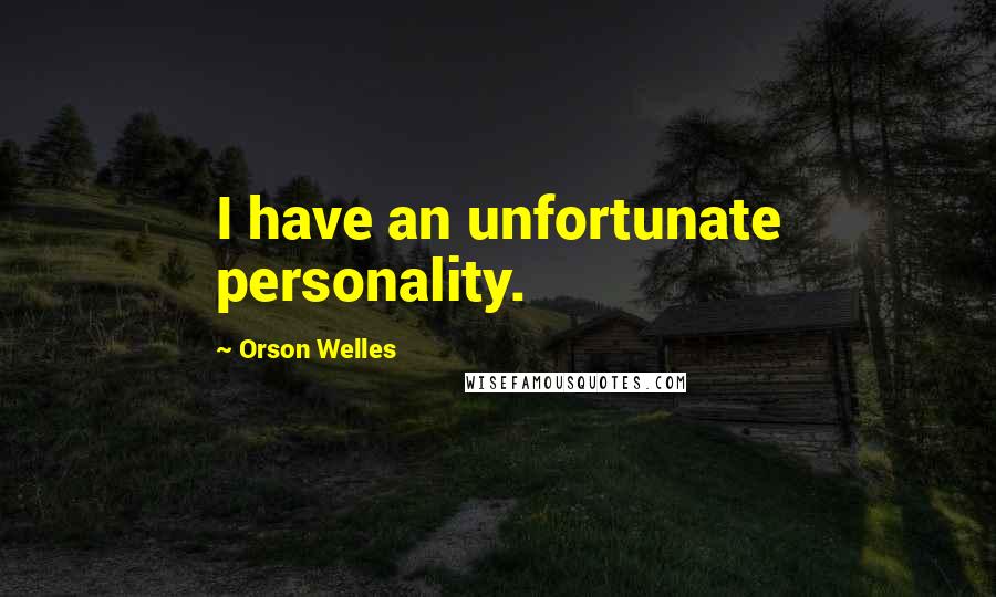 Orson Welles Quotes: I have an unfortunate personality.