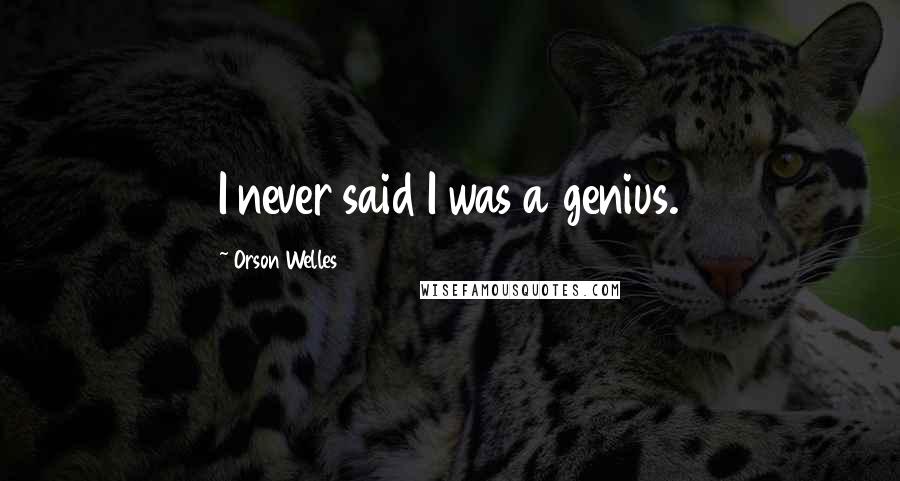 Orson Welles Quotes: I never said I was a genius.