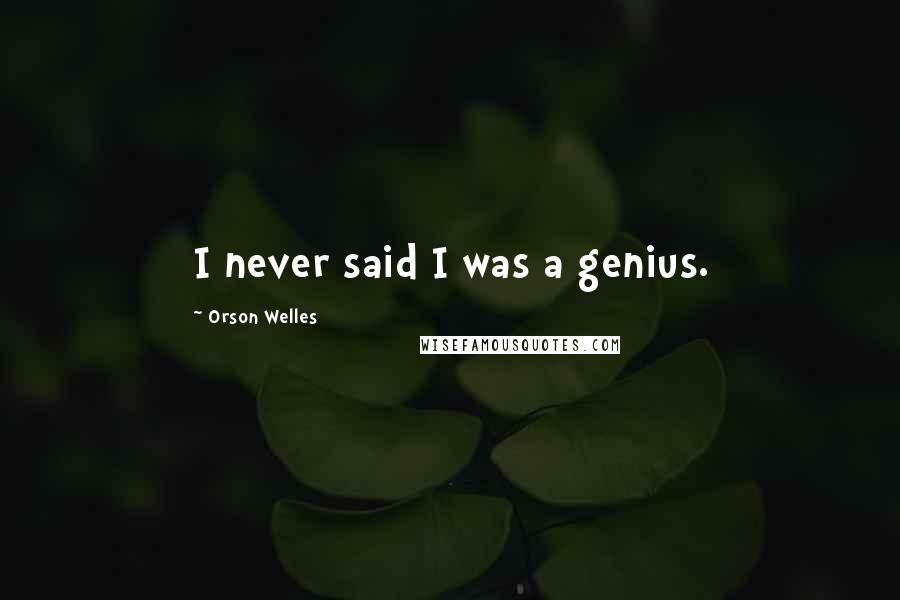 Orson Welles Quotes: I never said I was a genius.