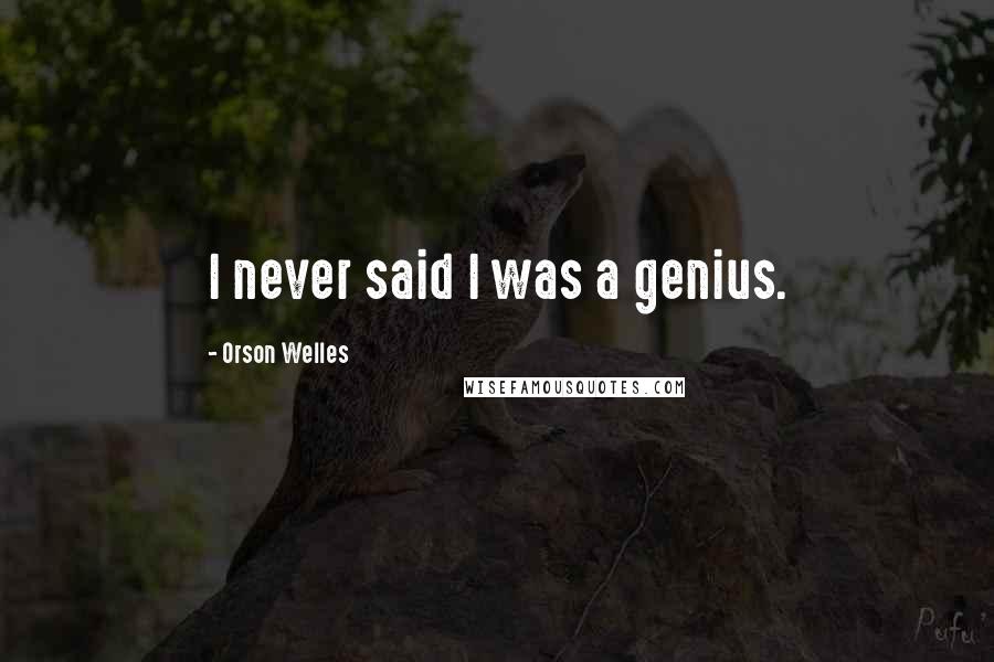 Orson Welles Quotes: I never said I was a genius.