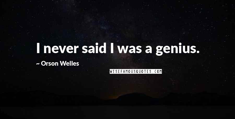Orson Welles Quotes: I never said I was a genius.