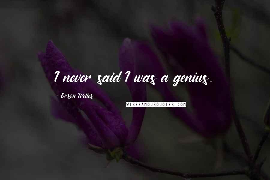 Orson Welles Quotes: I never said I was a genius.