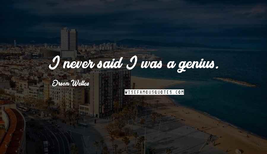 Orson Welles Quotes: I never said I was a genius.