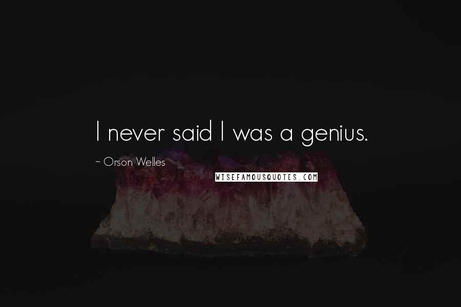 Orson Welles Quotes: I never said I was a genius.