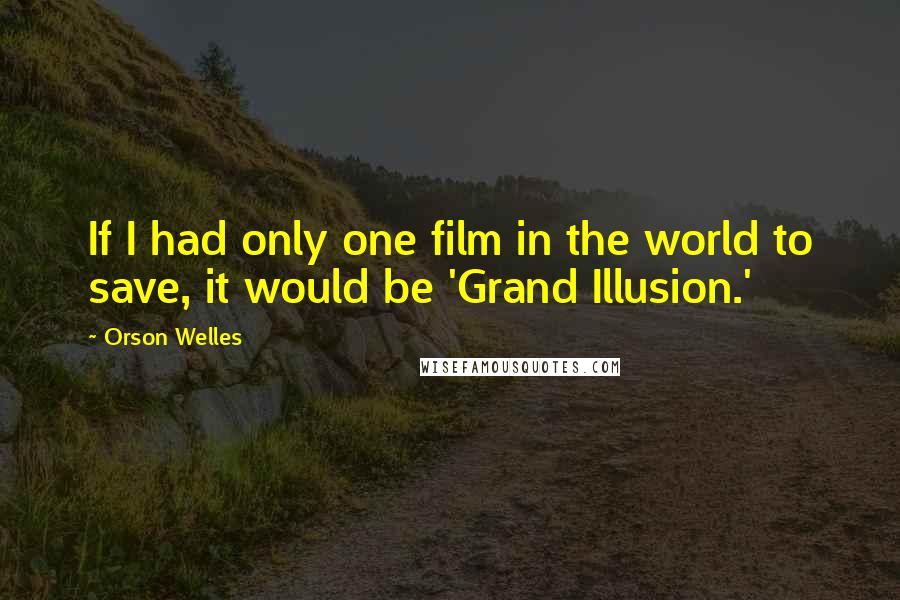 Orson Welles Quotes: If I had only one film in the world to save, it would be 'Grand Illusion.'