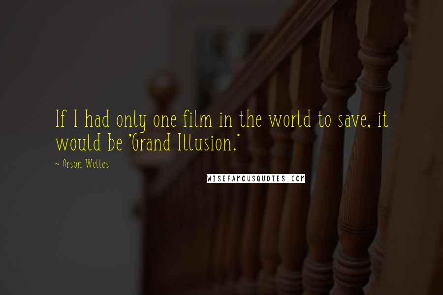 Orson Welles Quotes: If I had only one film in the world to save, it would be 'Grand Illusion.'